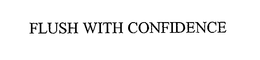 FLUSH WITH CONFIDENCE trademark