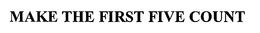 MAKE THE FIRST FIVE COUNT trademark