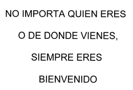 NO IMPORTA QUIEN ERES O DE DONDE VIENES, SIEMPRE ERES BIENVENIDO trademark
