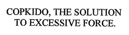COPKIDO, THE SOLUTION TO EXCESSIVE FORCE. trademark