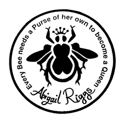 ABIGAIL RIGGS EVERY BEE NEEDS A PURSE OF HER OWN TO BECOME A QUEEN trademark