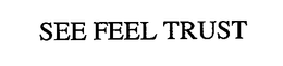 SEE FEEL TRUST trademark