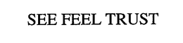 SEE FEEL TRUST trademark