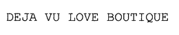 DEJA VU LOVE BOUTIQUE trademark