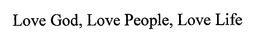 LOVE GOD, LOVE PEOPLE, LOVE LIFE trademark