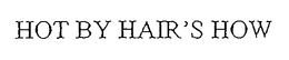 HOT BY HAIR'S HOW trademark