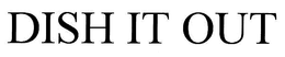 DISH IT OUT trademark