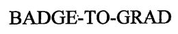 BADGE-TO-GRAD trademark