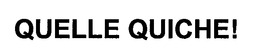 QUELLE QUICHE! trademark