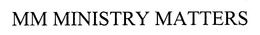 MM MINISTRY MATTERS trademark