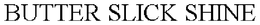 BUTTER SLICK SHINE trademark