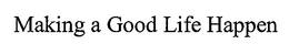 MAKING A GOOD LIFE HAPPEN trademark