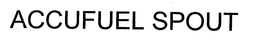 ACCUFUEL SPOUT trademark