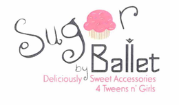 SUGAR BALLET BY DELICIOUSLY SWEET ACCESSORIES 4 TWEENS N' GIRLS trademark