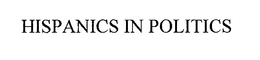 HISPANICS IN POLITICS trademark