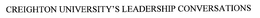 CREIGHTON UNIVERSITY'S LEADERSHIP CONVERSATIONS trademark