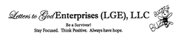 LETTERS TO GOD ENTERPRISES (LGE), LLC BE A SURVIVOR! STAY FOCUSED. THINK POSITIVE. ALWAYS HAVE HOPE. BUZAZ BUZZ trademark