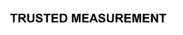 TRUSTED MEASUREMENT trademark