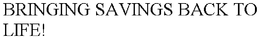 BRINGING SAVINGS BACK TO LIFE! trademark