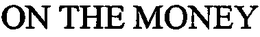 ON THE MONEY trademark