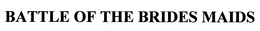 BATTLE OF THE BRIDES MAIDS trademark