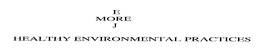 E MORE J HEALTHY ENVIRONMENTAL PRACTICES trademark