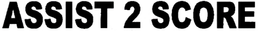 ASSIST 2 SCORE trademark