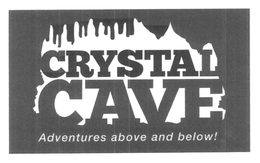 CRYSTAL CAVE ADVENTURES ABOVE  AND BELOW! trademark