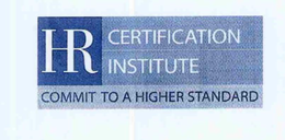 HR CERTIFICATION INSTITUTE COMMIT TO A HIGHER STANDARD trademark
