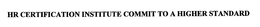 HR CERTIFICATION INSTITUTE COMMIT TO A HIGHER STANDARD trademark