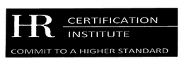 HR CERTIFICATION INSTITUTE COMMIT TO A HIGHER STANDARD trademark
