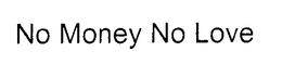 NO MONEY NO LOVE trademark