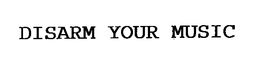 DISARM YOUR MUSIC trademark