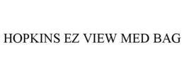 HOPKINS EZ VIEW MED BAG trademark