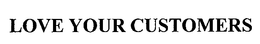 LOVE YOUR CUSTOMERS trademark