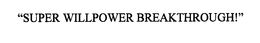 "SUPER WILLPOWER BREAKTHROUGH!" trademark
