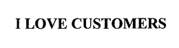 I LOVE CUSTOMERS trademark