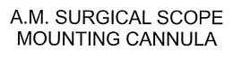 A.M. SURGICAL SCOPE MOUNTING CANNULA trademark