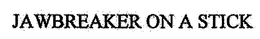 JAWBREAKER ON A STICK trademark