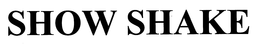 SHOW SHAKE trademark