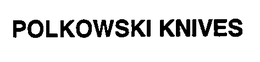 POLKOWSKI KNIVES trademark