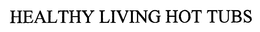 HEALTHY LIVING HOT TUBS trademark