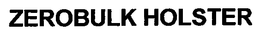 ZEROBULK HOLSTER trademark