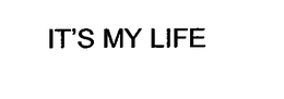 IT'S MY LIFE trademark