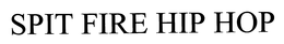 SPIT FIRE HIP HOP trademark