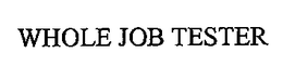 WHOLE JOB TESTER trademark