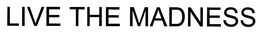 LIVE THE MADNESS trademark