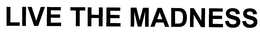 LIVE THE MADNESS trademark