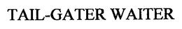 TAIL-GATER WAITER trademark