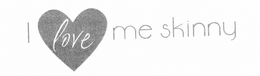 I LOVE ME SKINNY trademark